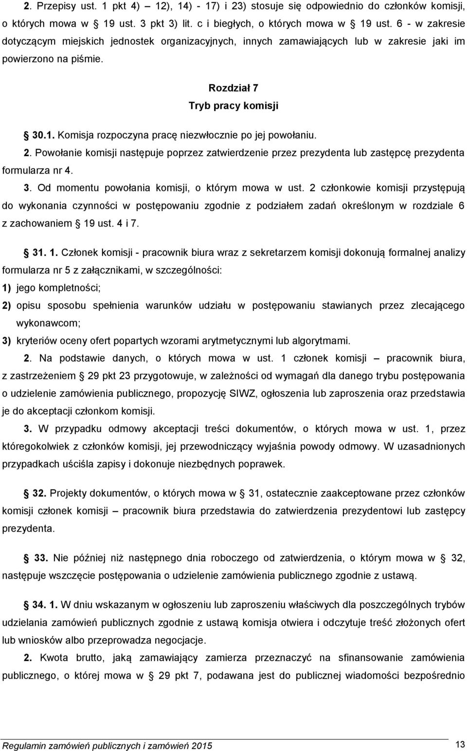 Komisja rozpoczyna pracę niezwłocznie po jej powołaniu. 2. Powołanie komisji następuje poprzez zatwierdzenie przez prezydenta lub zastępcę prezydenta formularza nr 4. 3.