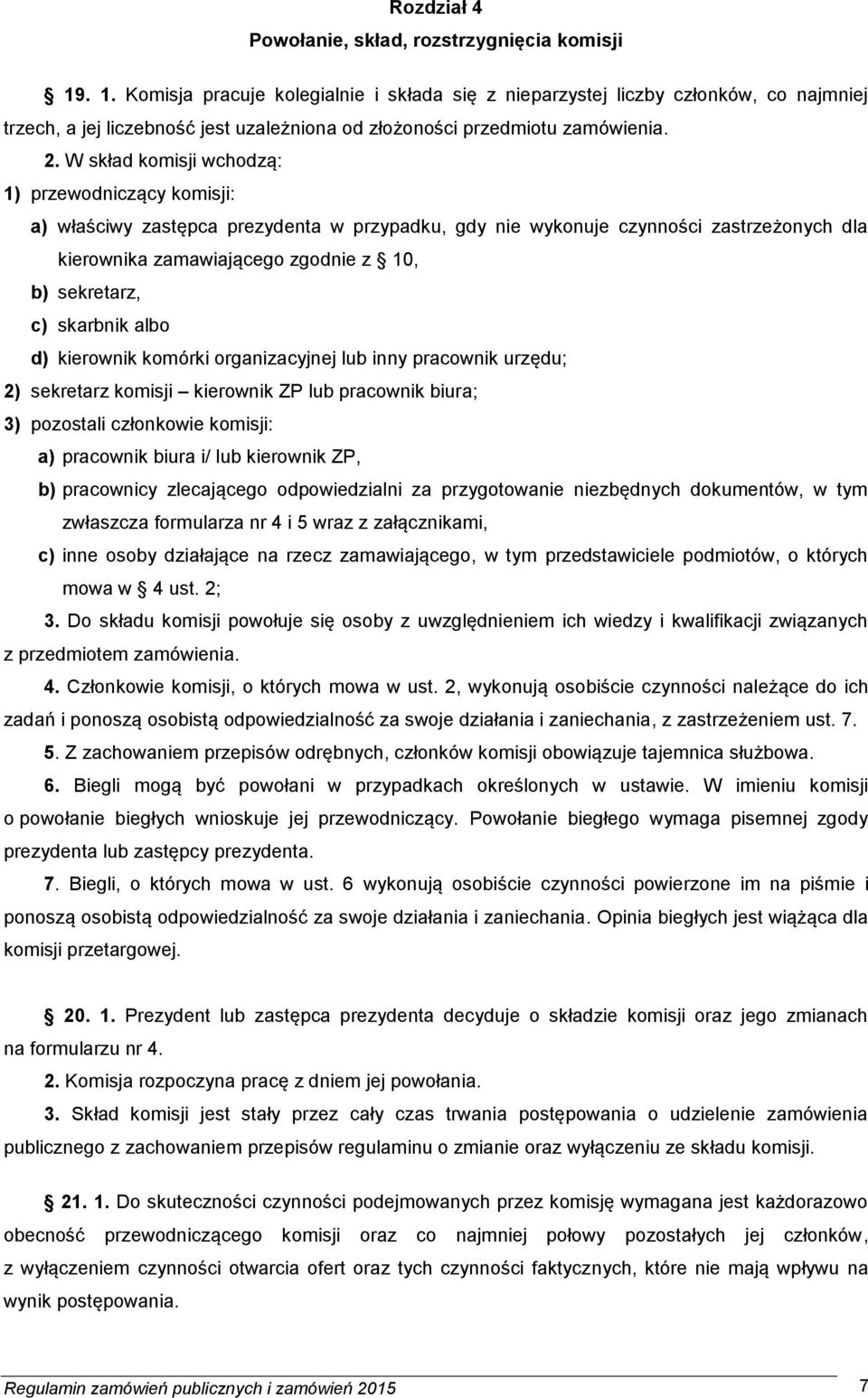 W skład komisji wchodzą: 1) przewodniczący komisji: a) właściwy zastępca prezydenta w przypadku, gdy nie wykonuje czynności zastrzeżonych dla kierownika zamawiającego zgodnie z 10, b) sekretarz, c)