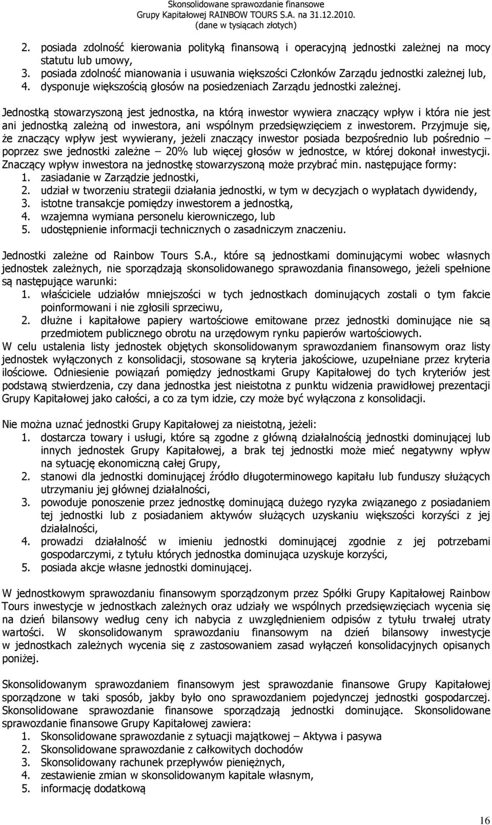 Jednostką stowarzyszoną jest jednostka, na którą inwestor wywiera znaczący wpływ i która nie jest ani jednostką zależną od inwestora, ani wspólnym przedsięwzięciem z inwestorem.