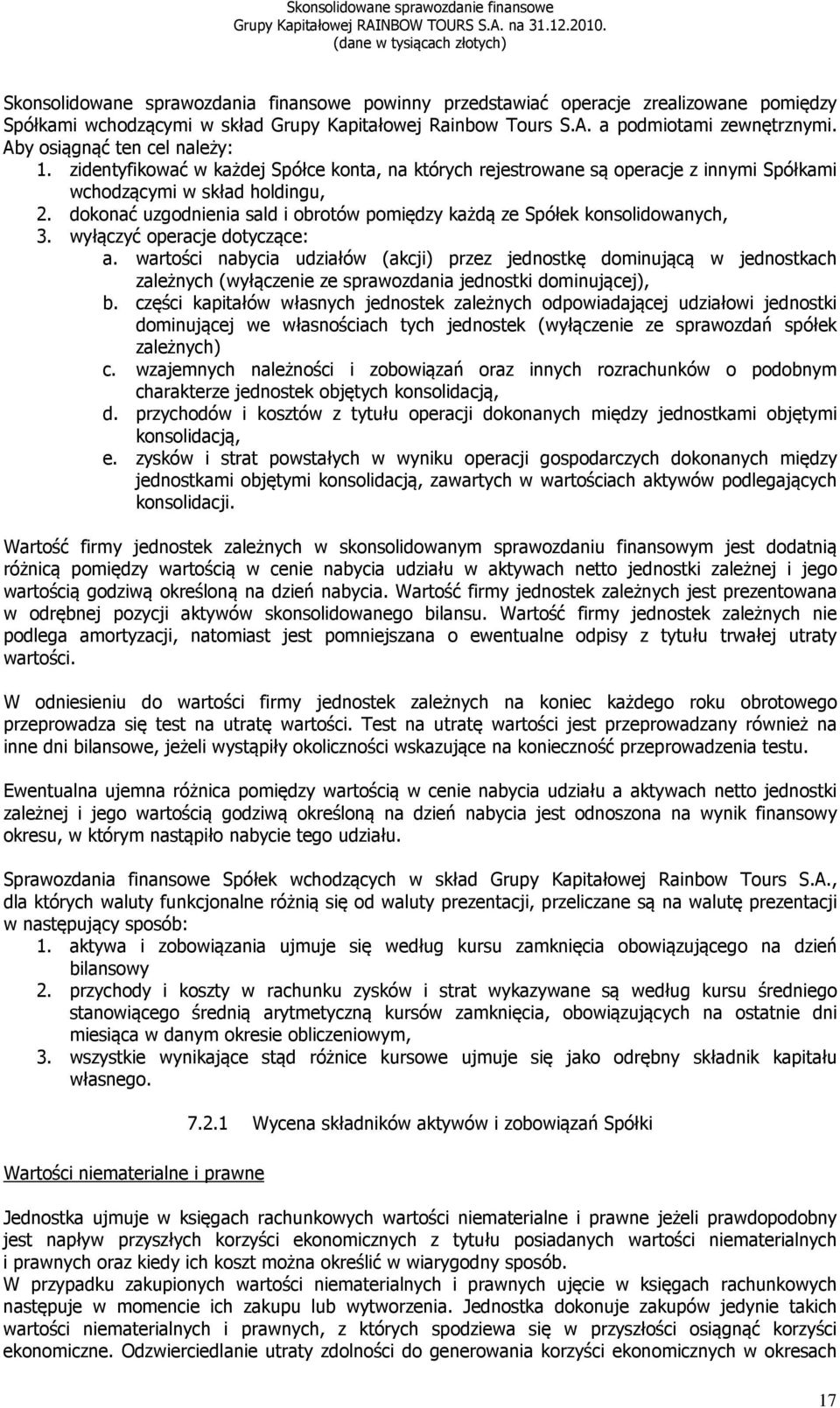 dokonać uzgodnienia sald i obrotów pomiędzy każdą ze Spółek konsolidowanych, 3. wyłączyć operacje dotyczące: a.