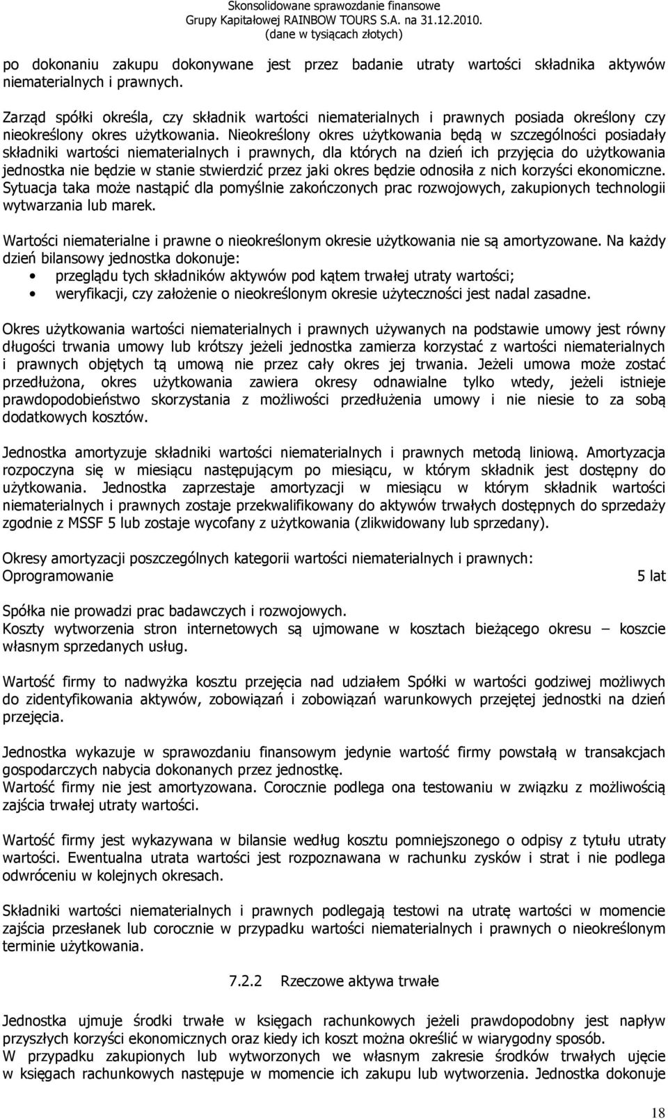 Nieokreślony okres użytkowania będą w szczególności posiadały składniki wartości niematerialnych i prawnych, dla których na dzień ich przyjęcia do użytkowania jednostka nie będzie w stanie stwierdzić