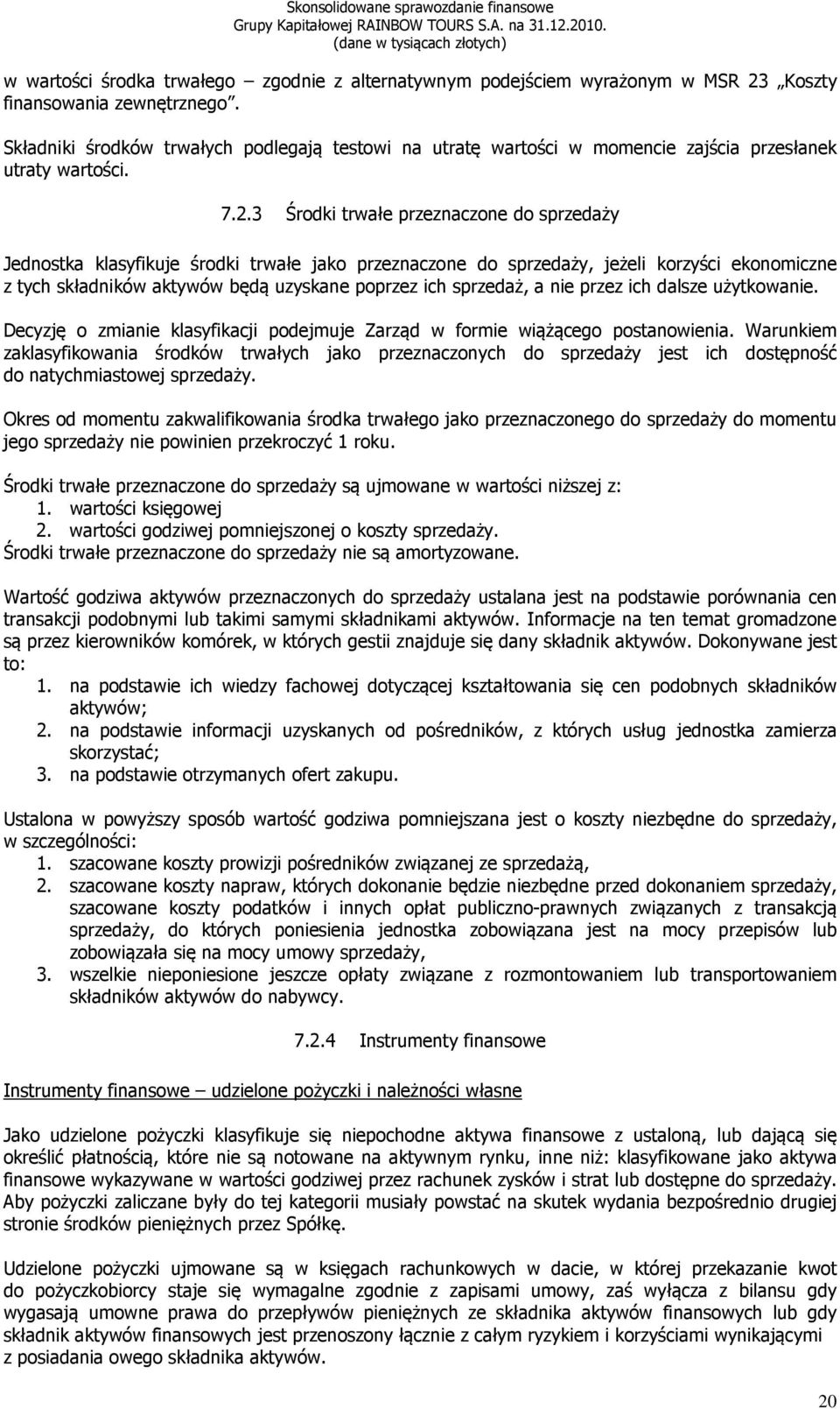 3 Środki trwałe przeznaczone do sprzedaży Jednostka klasyfikuje środki trwałe jako przeznaczone do sprzedaży, jeżeli korzyści ekonomiczne z tych składników aktywów będą uzyskane poprzez ich sprzedaż,