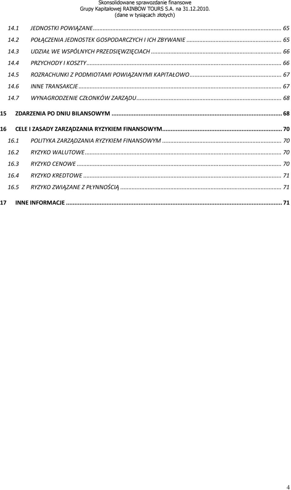 .. 68 15 ZDARZENIA PO DNIU BILANSOWYM... 68 16 CELE I ZASADY ZARZĄDZANIA RYZYKIEM FINANSOWYM... 70 16.1 POLITYKA ZARZĄDZANIA RYZYKIEM FINANSOWYM.