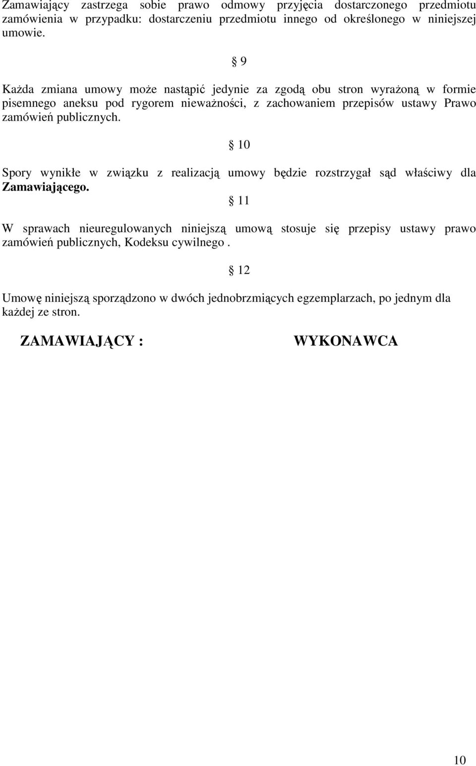 publicznych. 10 Spory wynikłe w związku z realizacją umowy będzie rozstrzygał sąd właściwy dla Zamawiającego.