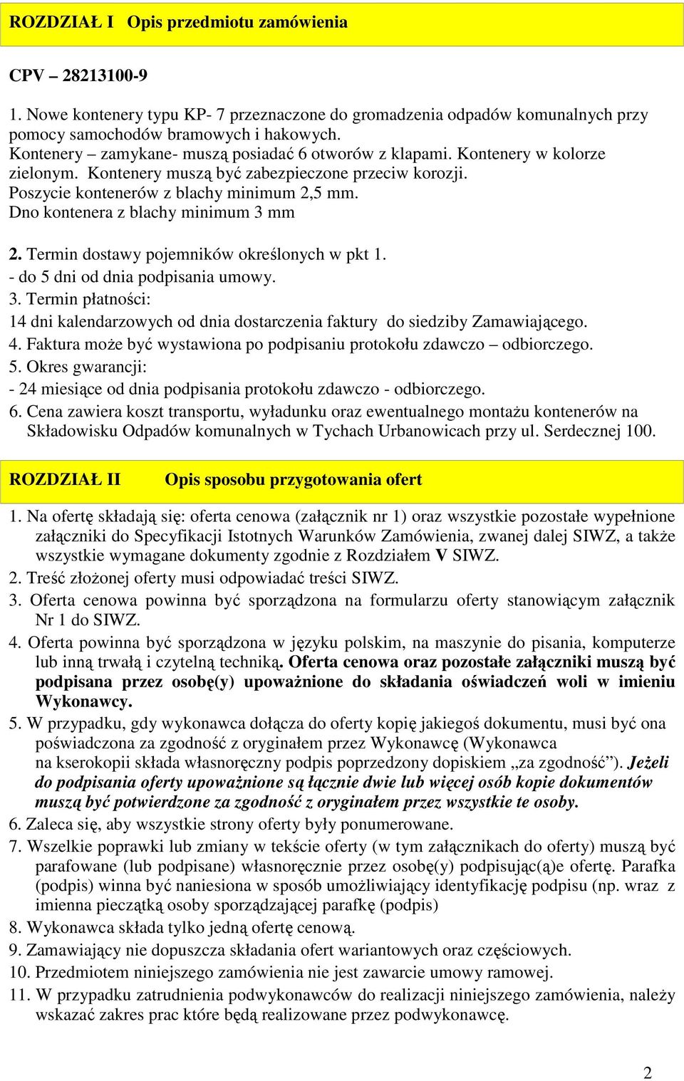 Dno kontenera z blachy minimum 3 mm 2. Termin dostawy pojemników określonych w pkt 1. - do 5 dni od dnia podpisania umowy. 3. Termin płatności: 14 dni kalendarzowych od dnia dostarczenia faktury do siedziby Zamawiającego.