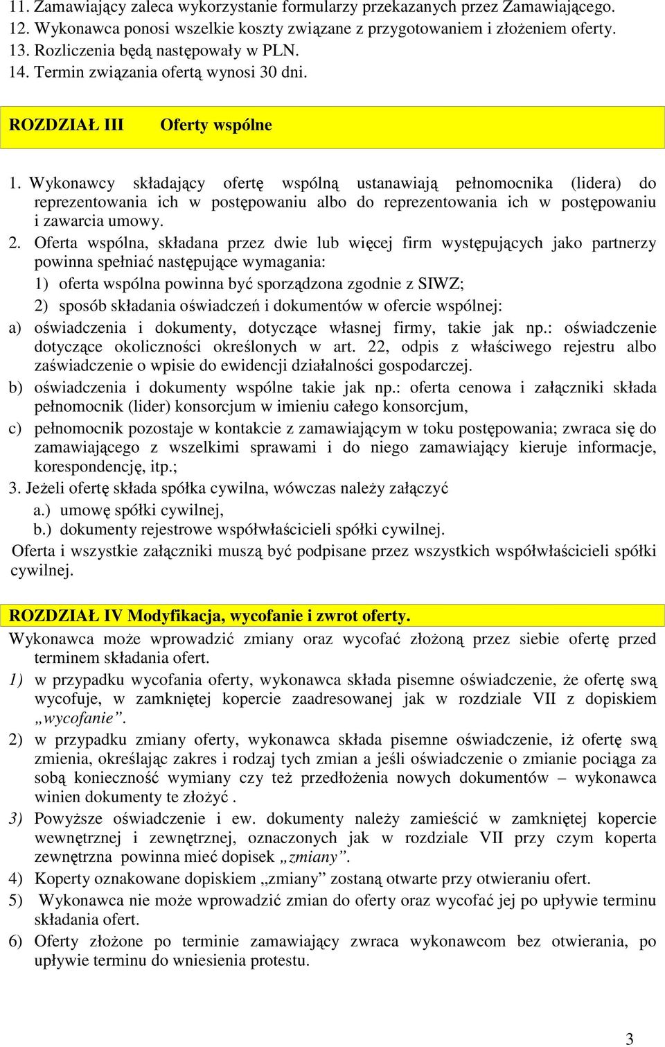 Wykonawcy składający ofertę wspólną ustanawiają pełnomocnika (lidera) do reprezentowania ich w postępowaniu albo do reprezentowania ich w postępowaniu i zawarcia umowy. 2.