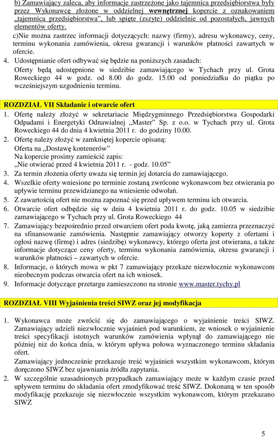 c)nie można zastrzec informacji dotyczących: nazwy (firmy), adresu wykonawcy, ceny, terminu wykonania zamówienia, okresu gwarancji i warunków płatności zawartych w ofercie. 4.