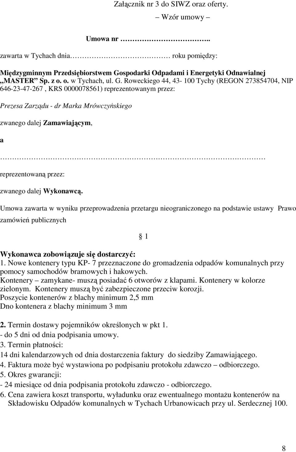 przez: zwanego dalej Wykonawcą. Umowa zawarta w wyniku przeprowadzenia przetargu nieograniczonego na podstawie ustawy Prawo zamówień publicznych 1 Wykonawca zobowiązuje się dostarczyć: 1.