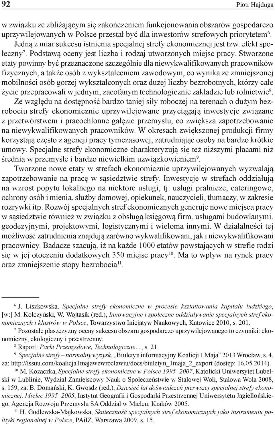 Stworzone etaty powinny być przeznaczone szczególnie dla niewykwalifikowanych pracowników fizycznych, a także osób z wykształceniem zawodowym, co wynika ze zmniejszonej mobilności osób gorzej