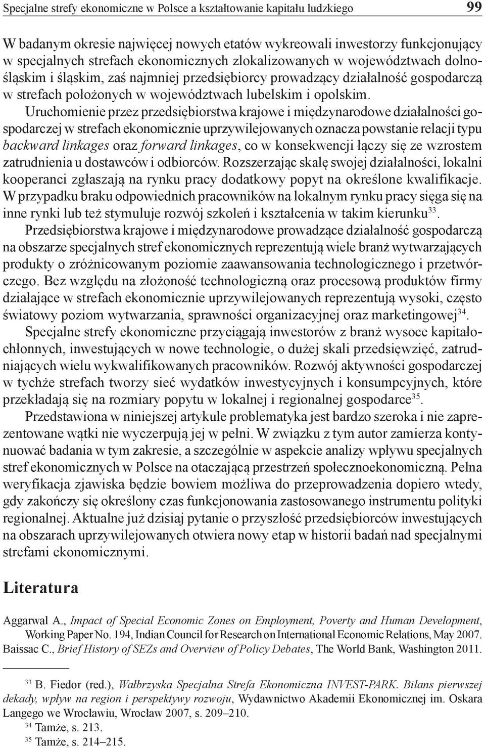 Uruchomienie przez przedsiębiorstwa krajowe i międzynarodowe działalności gospodarczej w strefach ekonomicznie uprzywilejowanych oznacza powstanie relacji typu backward linkages oraz forward