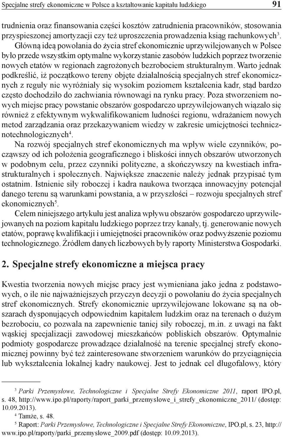 Główną ideą powołania do życia stref ekonomicznie uprzywilejowanych w Polsce było przede wszystkim optymalne wykorzystanie zasobów ludzkich poprzez tworzenie nowych etatów w regionach zagrożonych