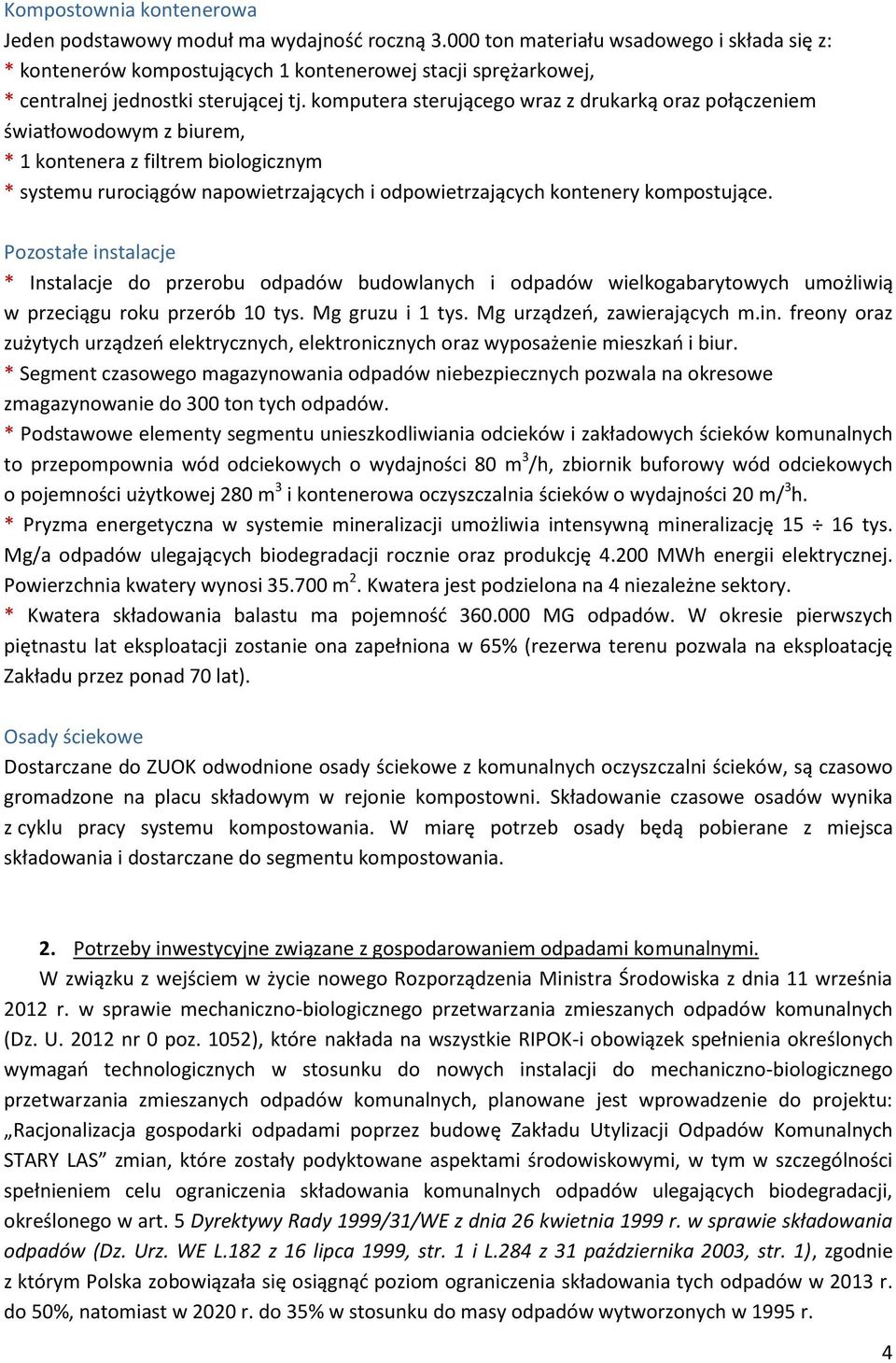 komputera sterującego wraz z drukarką oraz połączeniem światłowodowym z biurem, * 1 kontenera z filtrem biologicznym * systemu rurociągów napowietrzających i odpowietrzających kontenery kompostujące.