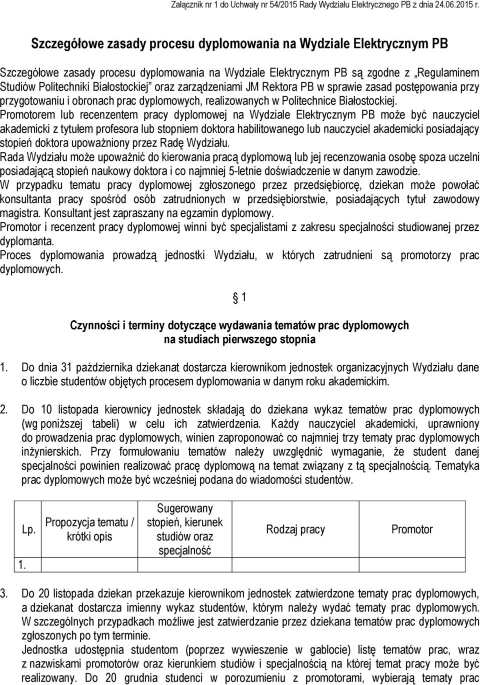 Promotorem lub recenzentem pracy dyplomowej na Wydziale Elektrycznym PB może być nauczyciel akademicki z tytułem profesora lub stopniem doktora habilitowanego lub nauczyciel akademicki posiadający