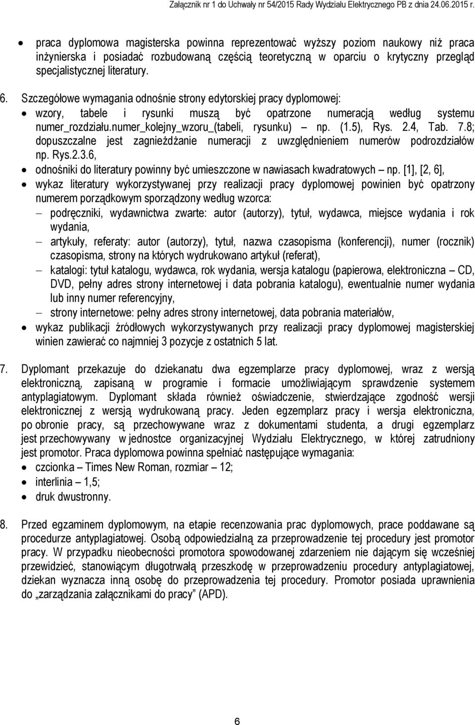 5), Rys. 2.4, Tab. 7.8; dopuszczalne jest zagnieżdżanie numeracji z uwzględnieniem numerów podrozdziałów np. Rys.2.3.6, odnośniki do literatury powinny być umieszczone w nawiasach kwadratowych np.