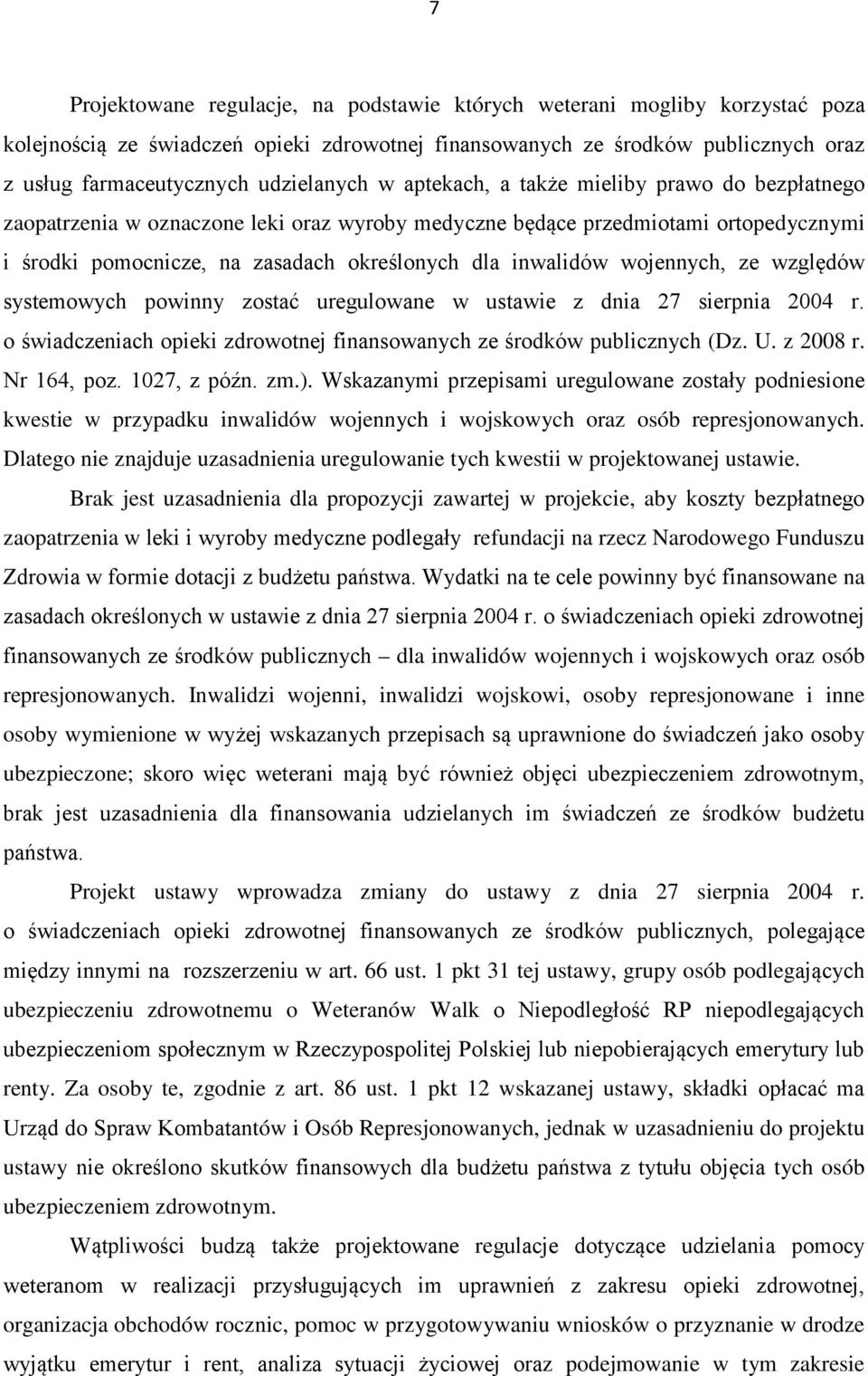 inwalidów wojennych, ze względów systemowych powinny zostać uregulowane w ustawie z dnia 27 sierpnia 2004 r. o świadczeniach opieki zdrowotnej finansowanych ze środków publicznych (Dz. U. z 2008 r.