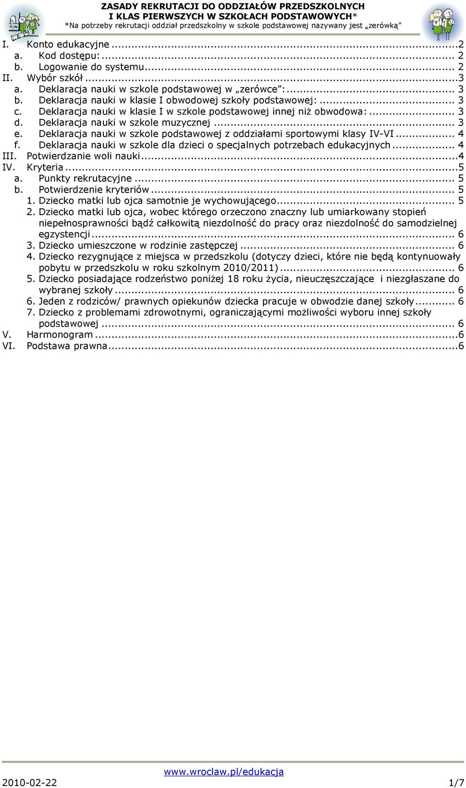 Deklaracja nauki w szkole podstawowej z oddziałami sportowymi klasy IV-VI... 4 f. Deklaracja nauki w szkole dla dzieci o specjalnych potrzebach edukacyjnych... 4 III. Potwierdzanie woli nauki...4 IV.