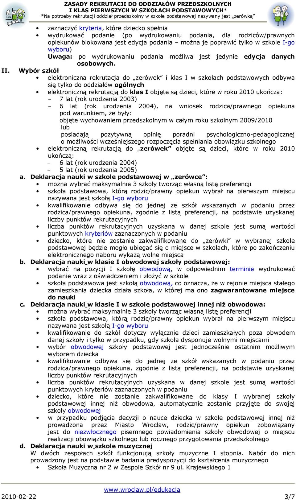 Wybór szkół elektroniczna rekrutacja do zerówek i klas I w szkołach podstawowych odbywa się tylko do oddziałów ogólnych elektroniczną rekrutacją do klas I objęte są dzieci, które w roku 2010 ukończą: