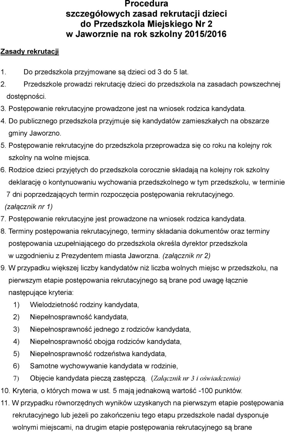 Postępowanie rekrutacyjne do przedszkola przeprowadza się co roku na kolejny rok szkolny na wolne miejsca. 6.