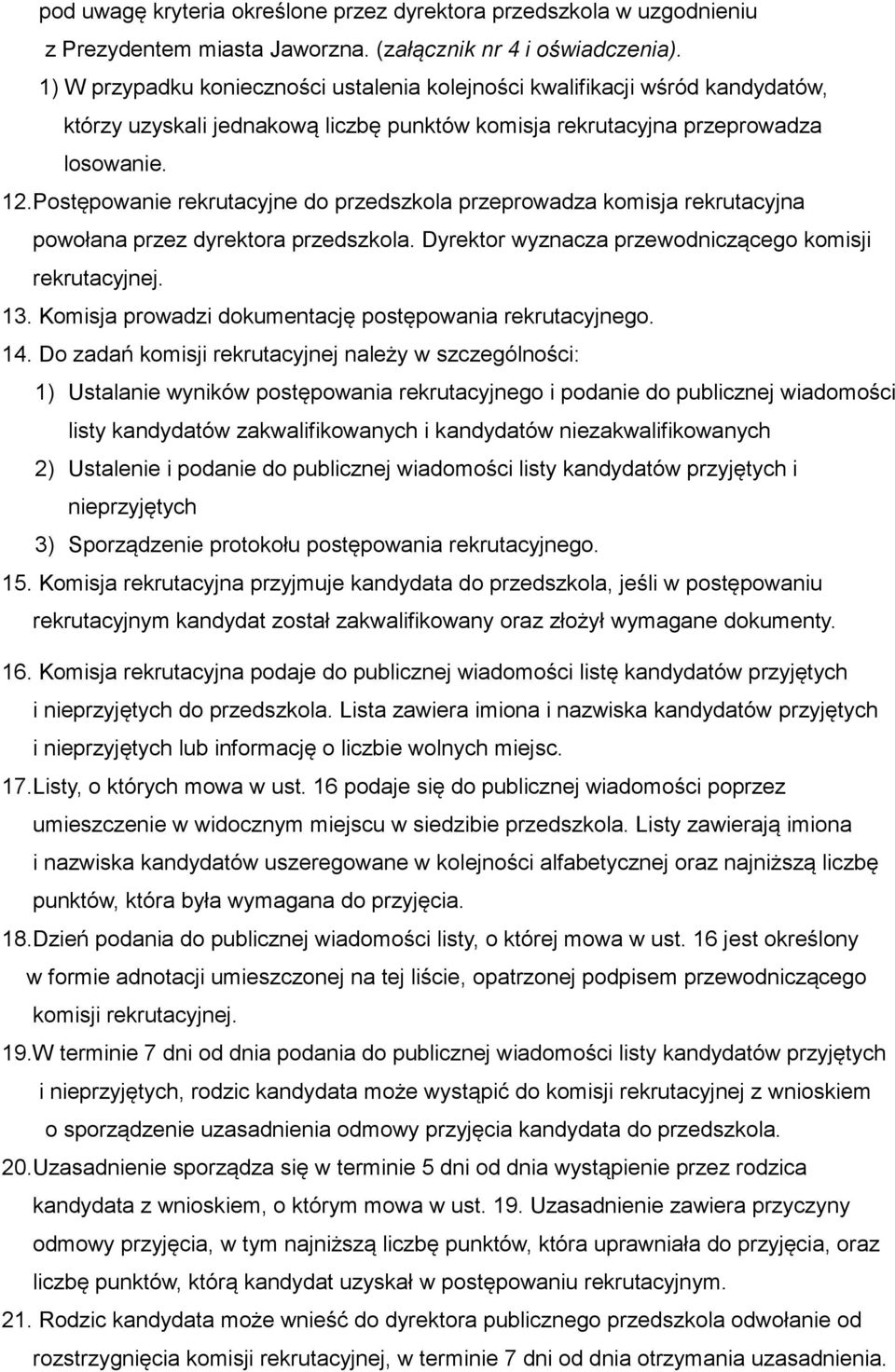 Postępowanie rekrutacyjne do przedszkola przeprowadza komisja rekrutacyjna powołana przez dyrektora przedszkola. Dyrektor wyznacza przewodniczącego komisji rekrutacyjnej. 13.