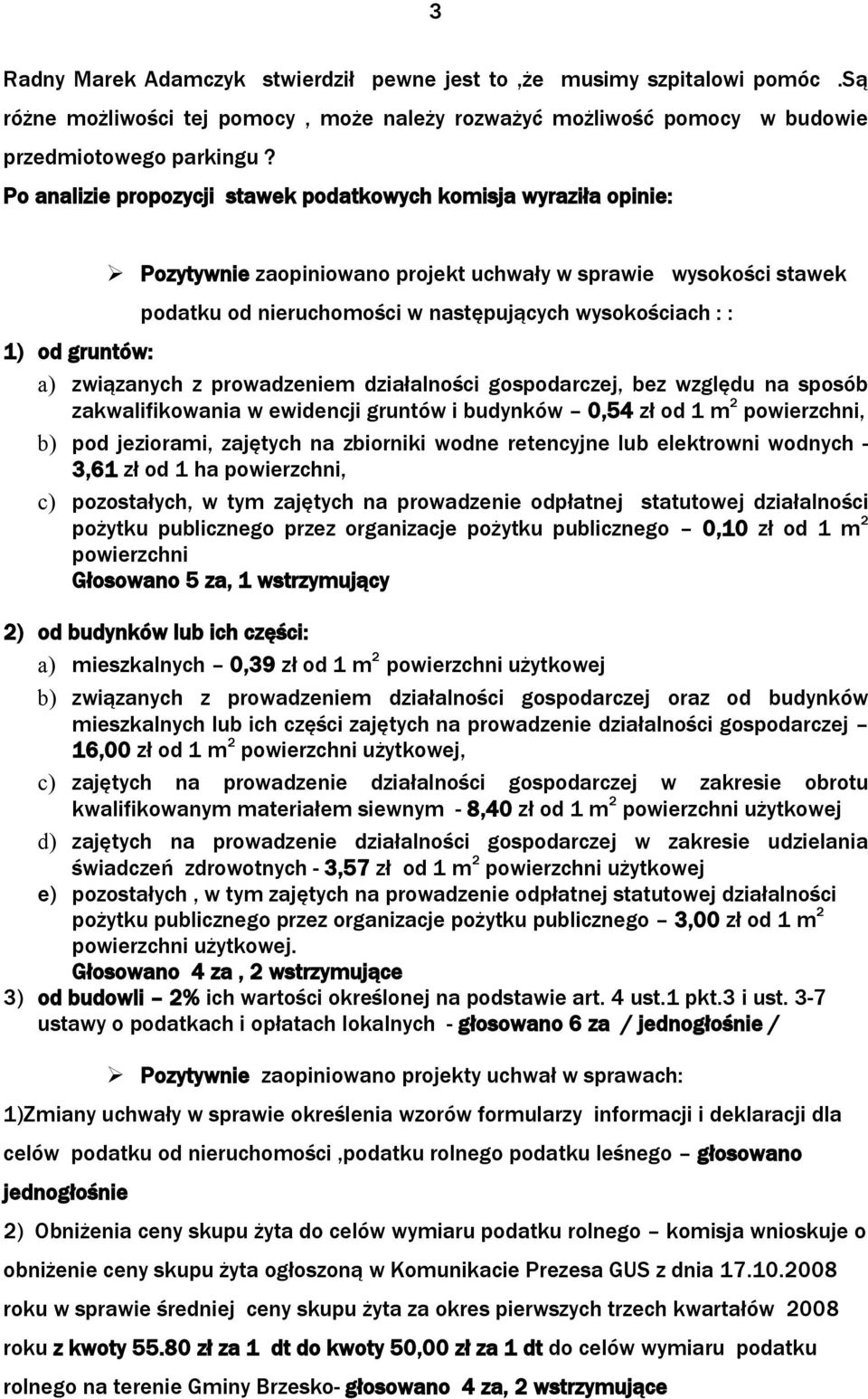 gruntów: a) związanych z prowadzeniem działalności gospodarczej, bez względu na sposób zakwalifikowania w ewidencji gruntów i budynków 0,54 zł od 1 m 2 powierzchni, b) pod jeziorami, zajętych na