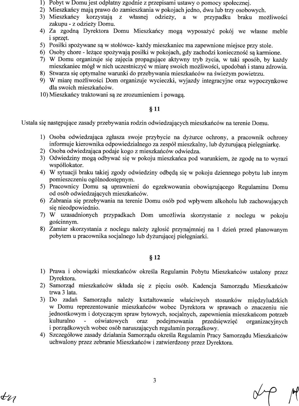 5) Posiłki spożywane są w stołówce- każdy mieszkaniec ma zapewnione miejsce przy stole. 6) Osoby chore - leżące spożywają posiłki w pokojach, gdy zachodzi konieczność są karmione.