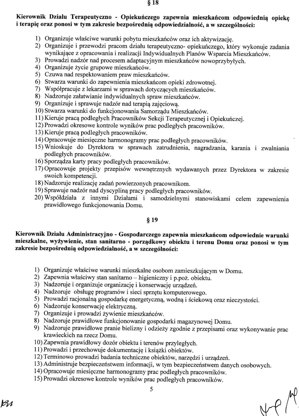 2) Organizuje i przewodzi pracom działu terapeutyczno- opiekuńczego, który wykonuje zadania wynikające z opracowania i realizacji Indywidualnych Planów Wsparcia Mieszkańców.