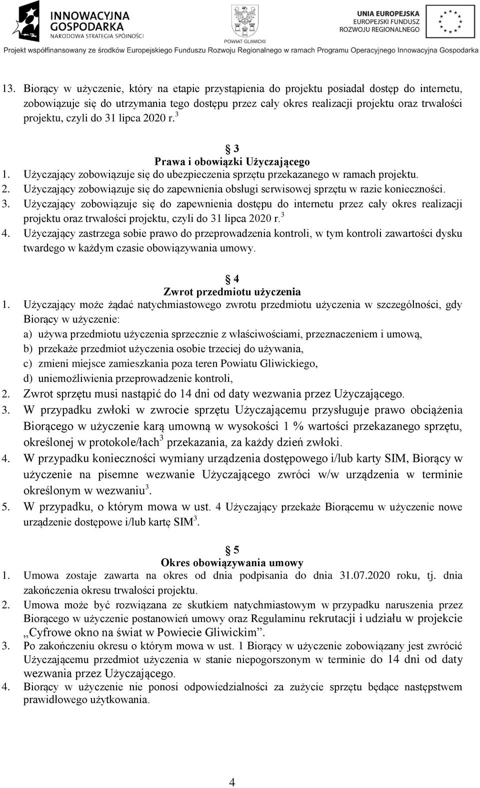 3. Użyczający zobowiązuje się do zapewnienia dostępu do internetu przez cały okres realizacji projektu oraz trwałości projektu, czyli do 31 lipca 2020 r. 3 4.