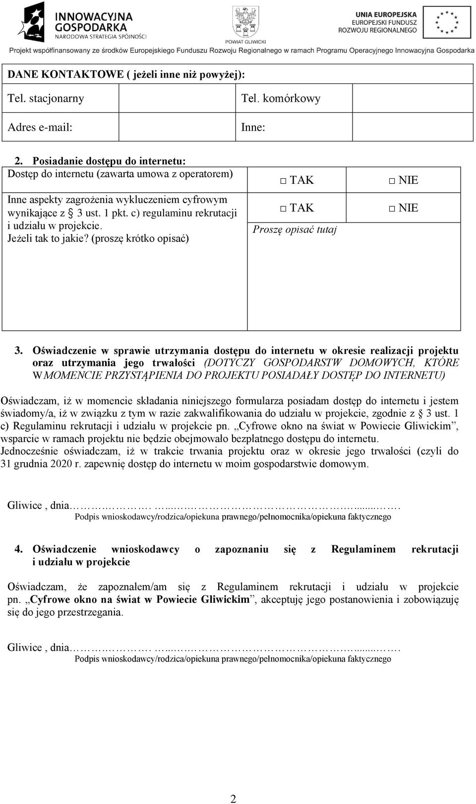 c) regulaminu rekrutacji i udziału w projekcie. Jeżeli tak to jakie? (proszę krótko opisać) TAK TAK Proszę opisać tutaj NIE NIE 3.