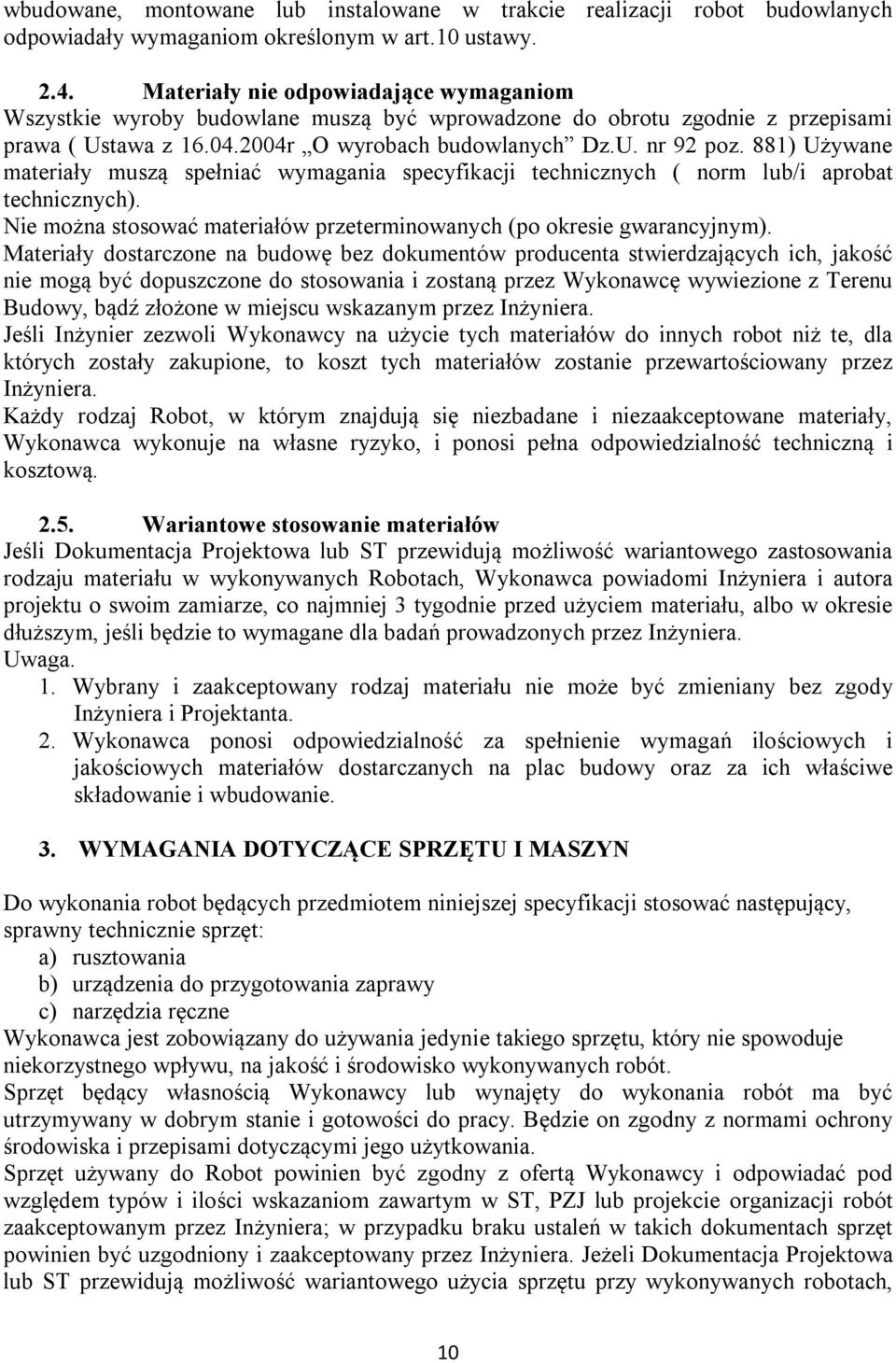 881) Używane materiały muszą spełniać wymagania specyfikacji technicznych ( norm lub/i aprobat technicznych). Nie można stosować materiałów przeterminowanych (po okresie gwarancyjnym).