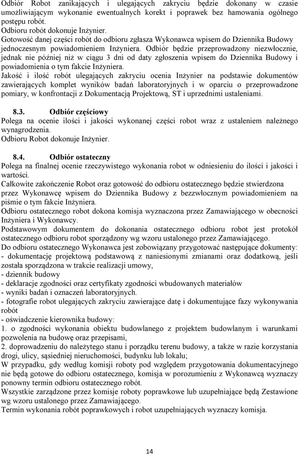 Odbiór będzie przeprowadzony niezwłocznie, jednak nie później niż w ciągu 3 dni od daty zgłoszenia wpisem do Dziennika Budowy i powiadomienia o tym fakcie Inżyniera.