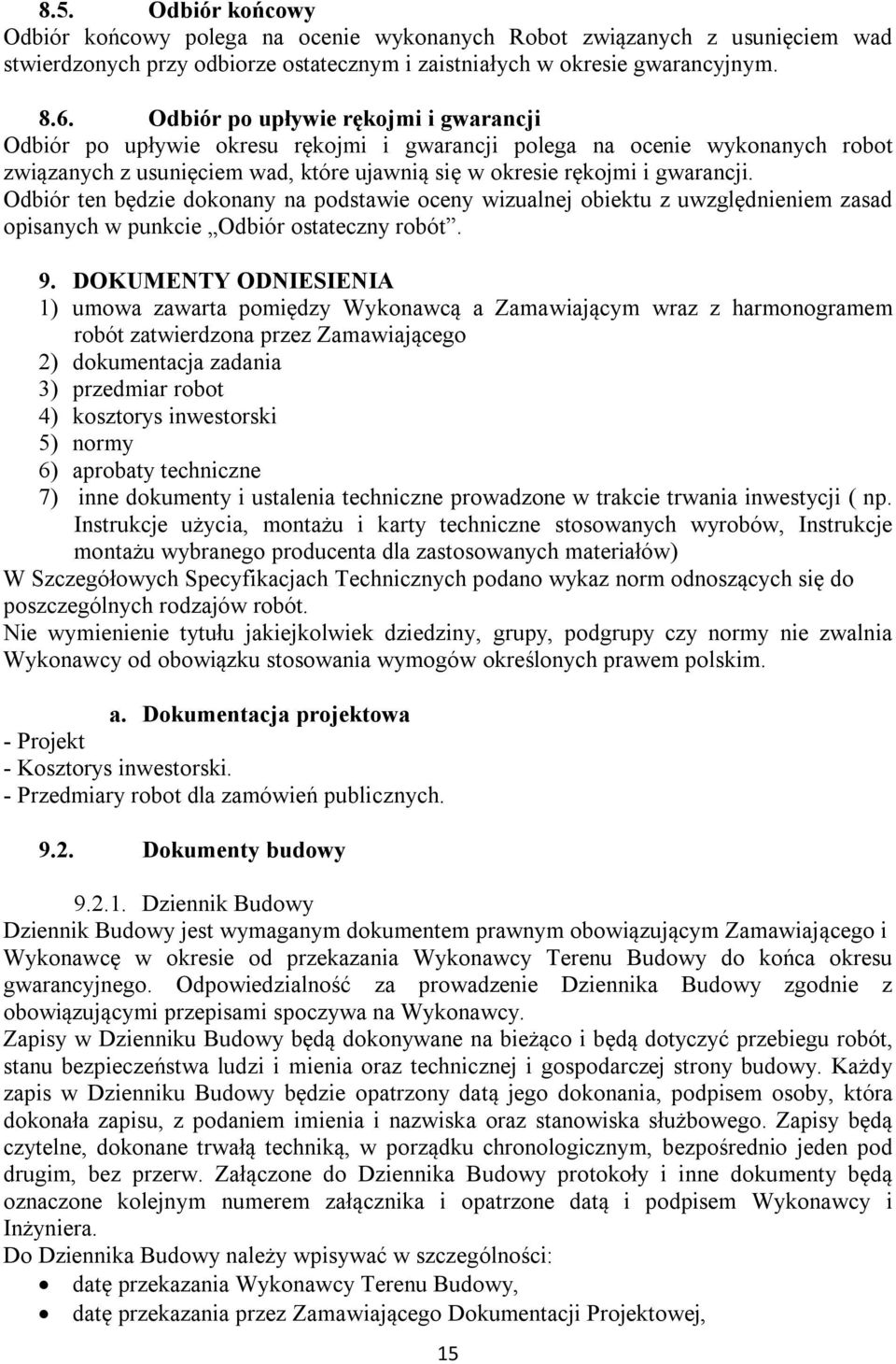 Odbiór ten będzie dokonany na podstawie oceny wizualnej obiektu z uwzględnieniem zasad opisanych w punkcie Odbiór ostateczny robót. 9.