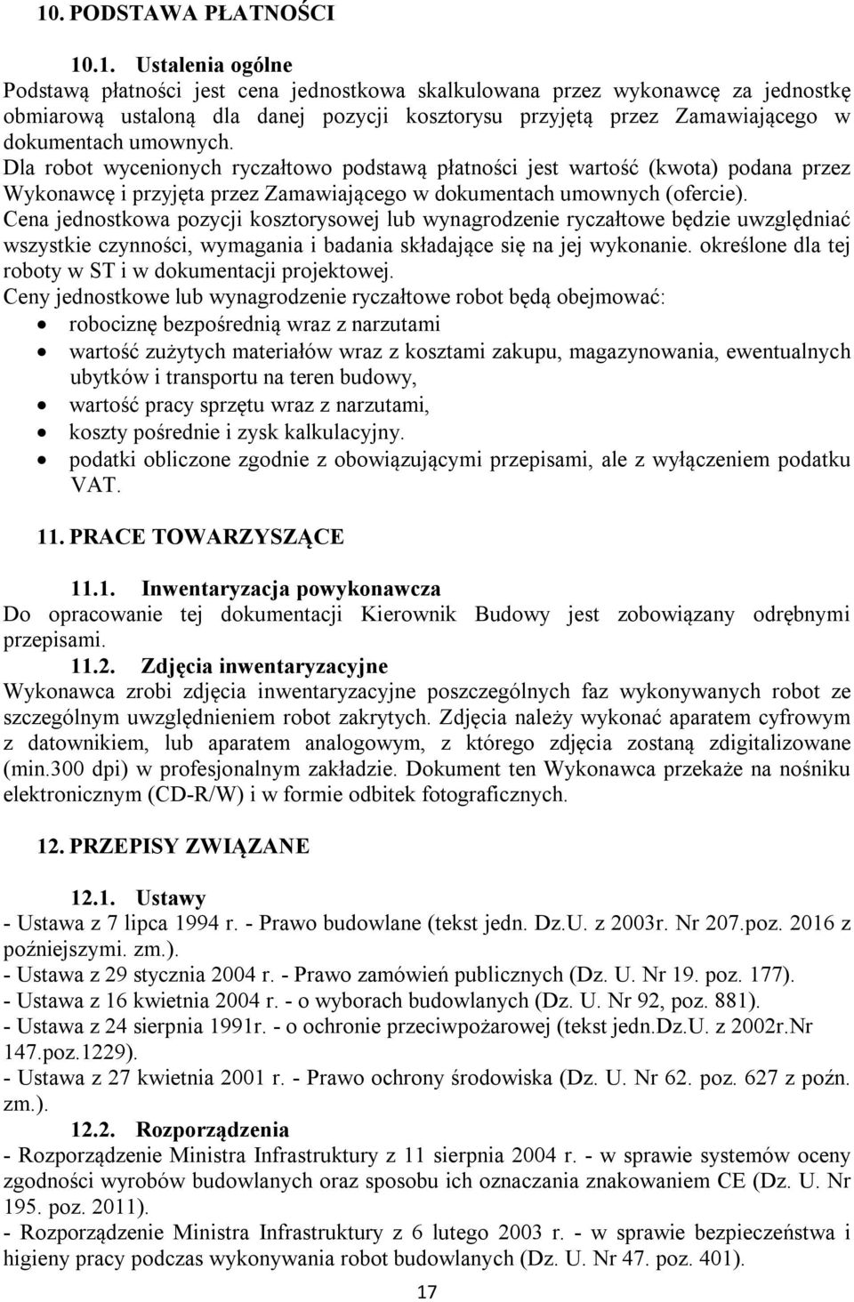 Cena jednostkowa pozycji kosztorysowej lub wynagrodzenie ryczałtowe będzie uwzględniać wszystkie czynności, wymagania i badania składające się na jej wykonanie.