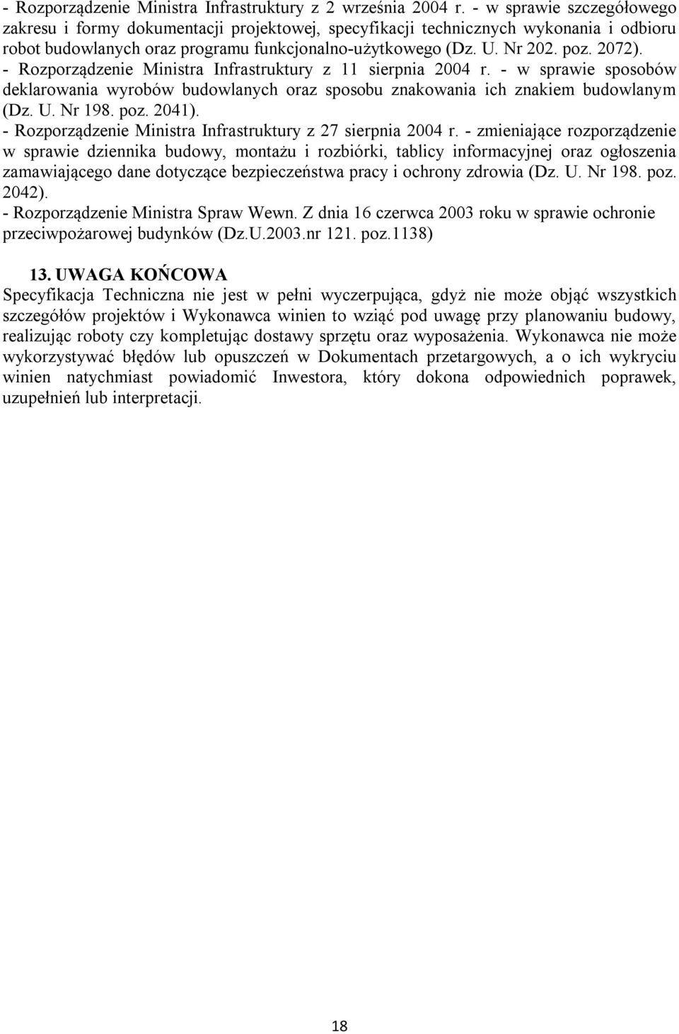 - Rozporządzenie Ministra Infrastruktury z 11 sierpnia 2004 r. - w sprawie sposobów deklarowania wyrobów budowlanych oraz sposobu znakowania ich znakiem budowlanym (Dz. U. Nr 198. poz. 2041).