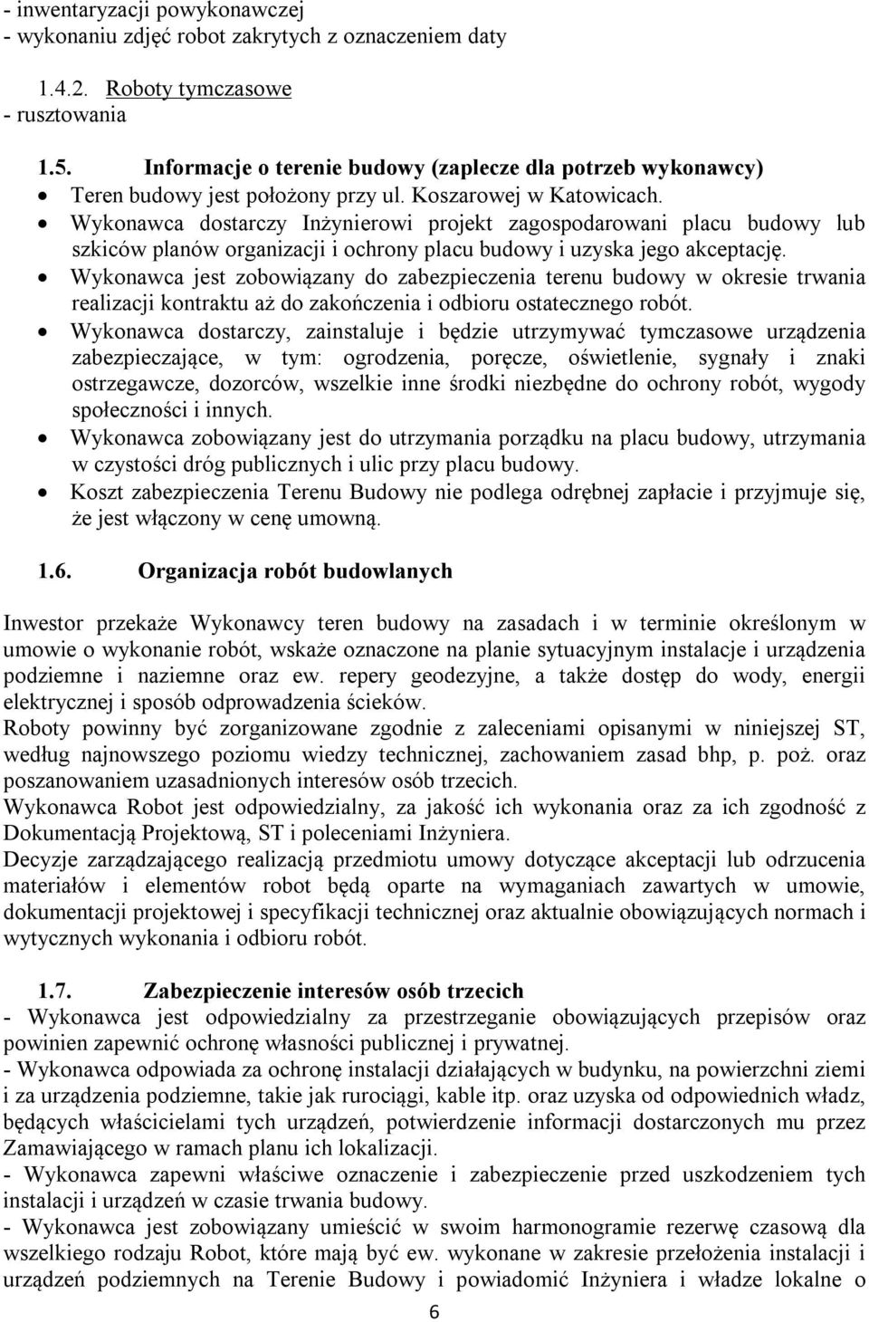 Wykonawca dostarczy Inżynierowi projekt zagospodarowani placu budowy lub szkiców planów organizacji i ochrony placu budowy i uzyska jego akceptację.