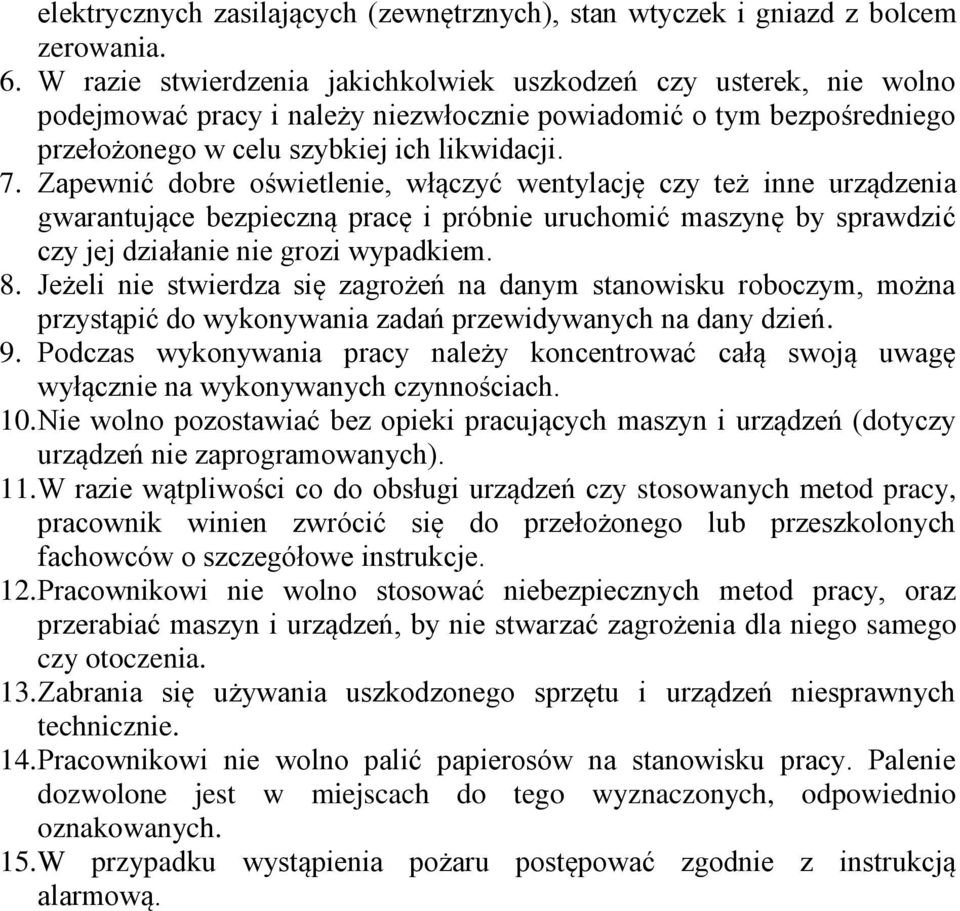 Zapewnić dobre oświetlenie, włączyć wentylację czy też inne urządzenia gwarantujące bezpieczną pracę i próbnie uruchomić maszynę by sprawdzić czy jej działanie nie grozi wypadkiem. 8.