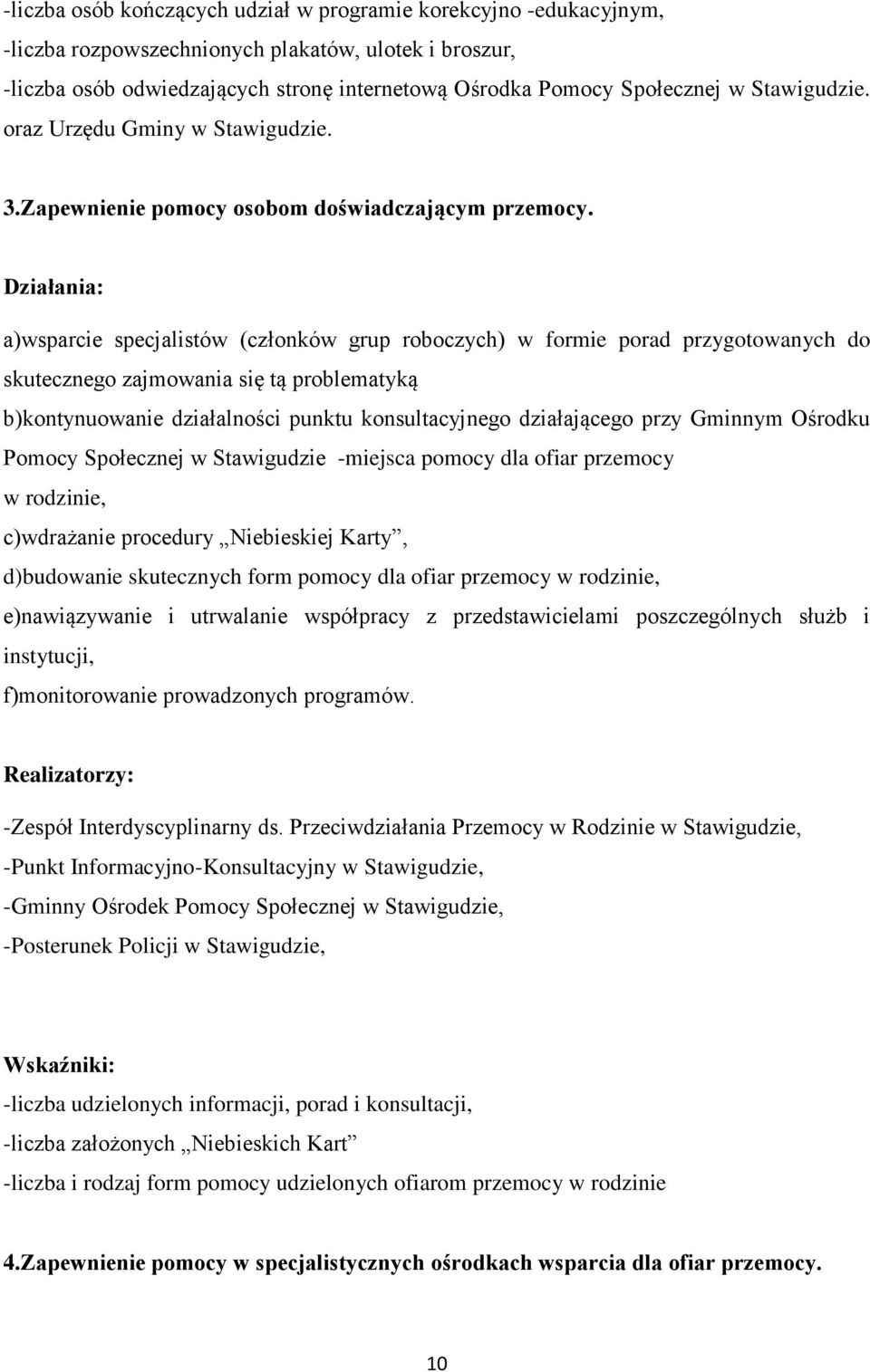 Działania: a)wsparcie specjalistów (członków grup roboczych) w formie porad przygotowanych do skutecznego zajmowania się tą problematyką b)kontynuowanie działalności punktu konsultacyjnego
