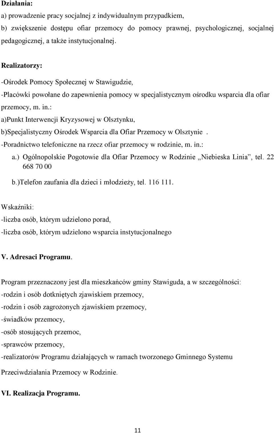 : a)punkt Interwencji Kryzysowej w Olsztynku, b)specjalistyczny Ośrodek Wsparcia dla Ofiar Przemocy w Olsztynie. -Poradnictwo telefoniczne na rzecz ofiar przemocy w rodzinie, m. in.: a.) Ogólnopolskie Pogotowie dla Ofiar Przemocy w Rodzinie Niebieska Linia, tel.