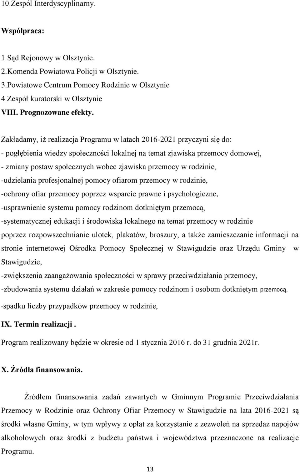 Zakładamy, iż realizacja Programu w latach 2016-2021 przyczyni się do: - pogłębienia wiedzy społeczności lokalnej na temat zjawiska przemocy domowej, - zmiany postaw społecznych wobec zjawiska