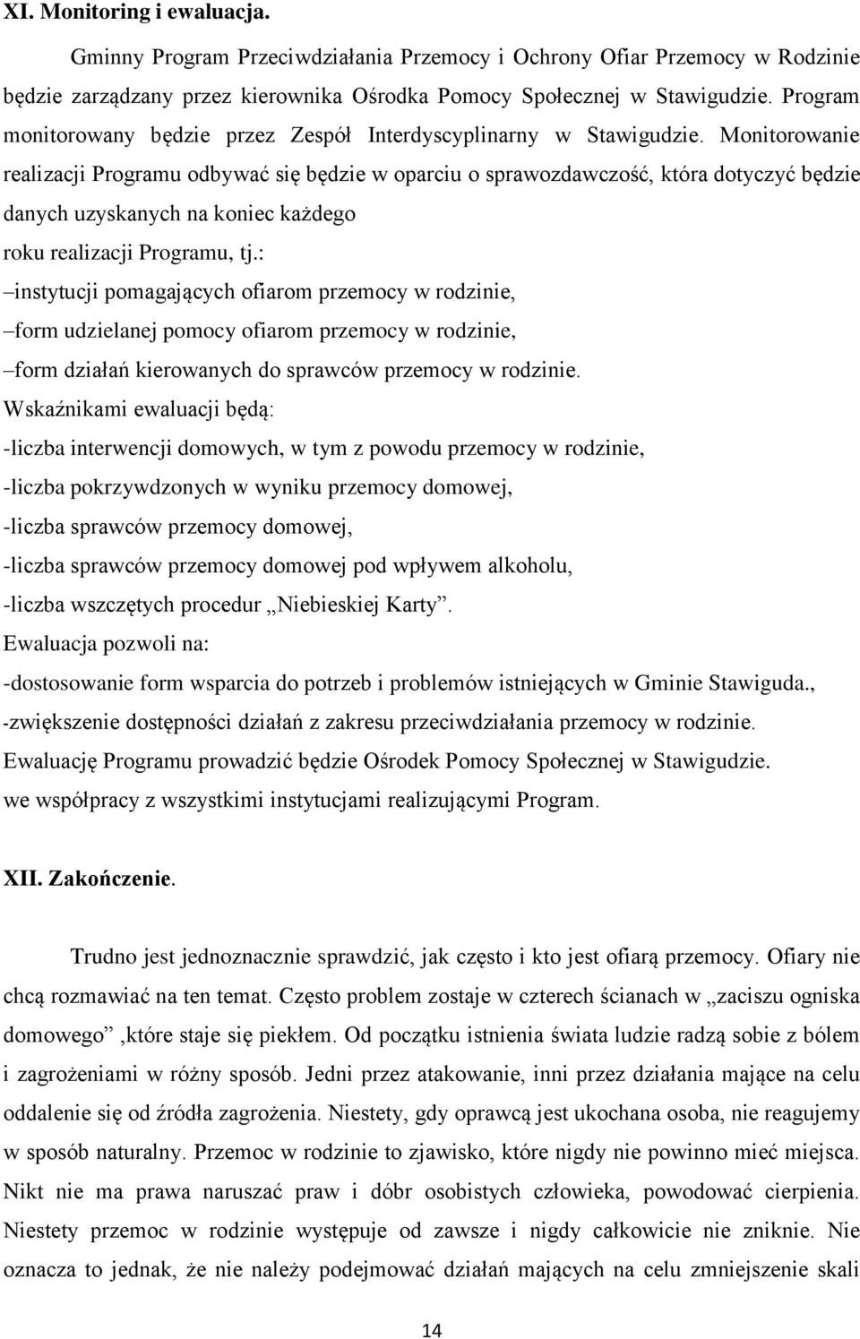 Monitorowanie realizacji Programu odbywać się będzie w oparciu o sprawozdawczość, która dotyczyć będzie danych uzyskanych na koniec każdego roku realizacji Programu, tj.