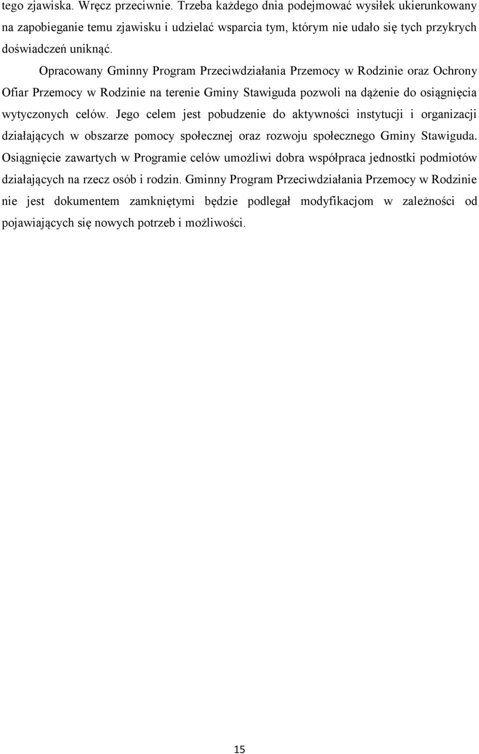 Jego celem jest pobudzenie do aktywności instytucji i organizacji działających w obszarze pomocy społecznej oraz rozwoju społecznego Gminy Stawiguda.