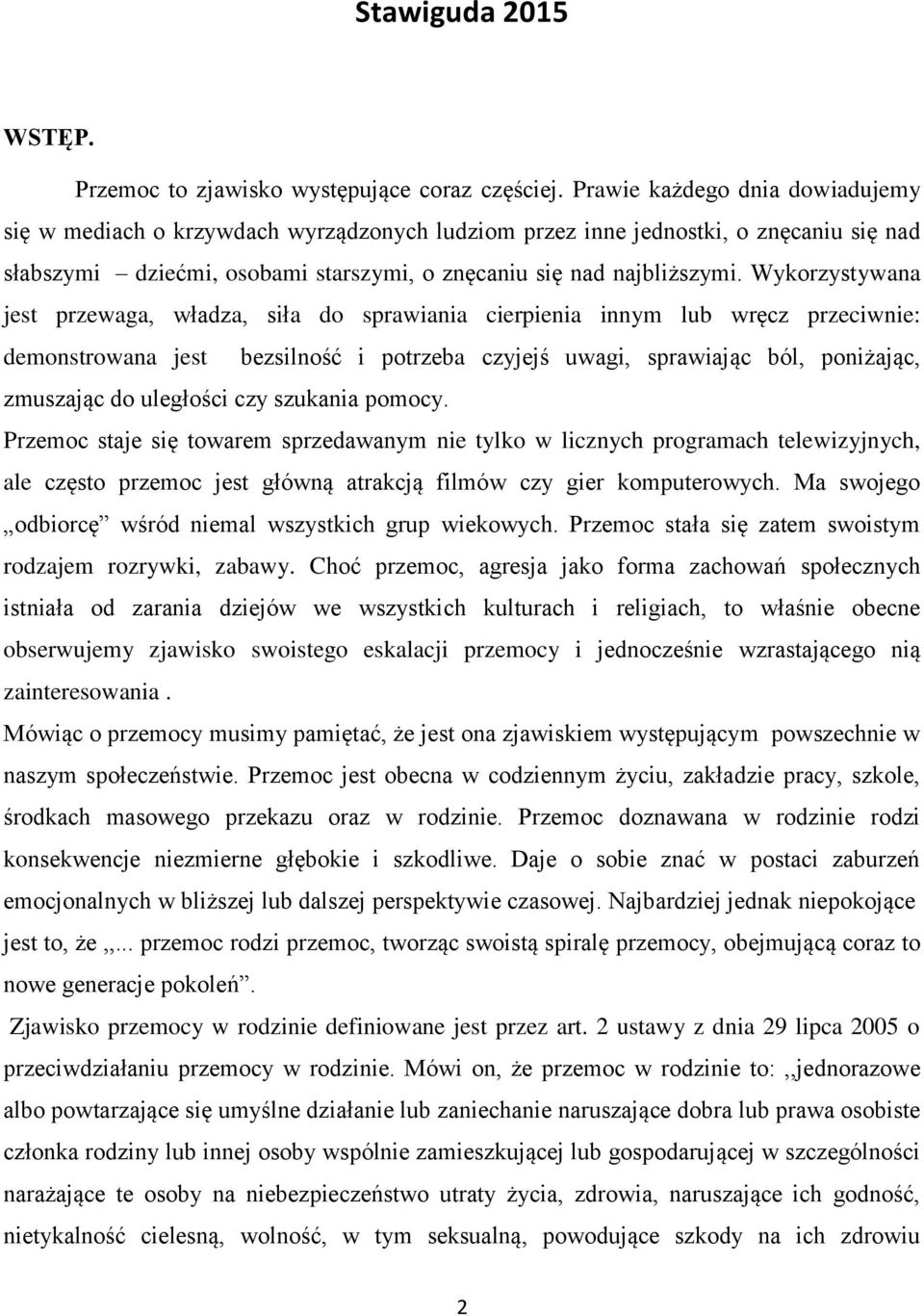 Wykorzystywana jest przewaga, władza, siła do sprawiania cierpienia innym lub wręcz przeciwnie: demonstrowana jest bezsilność i potrzeba czyjejś uwagi, sprawiając ból, poniżając, zmuszając do