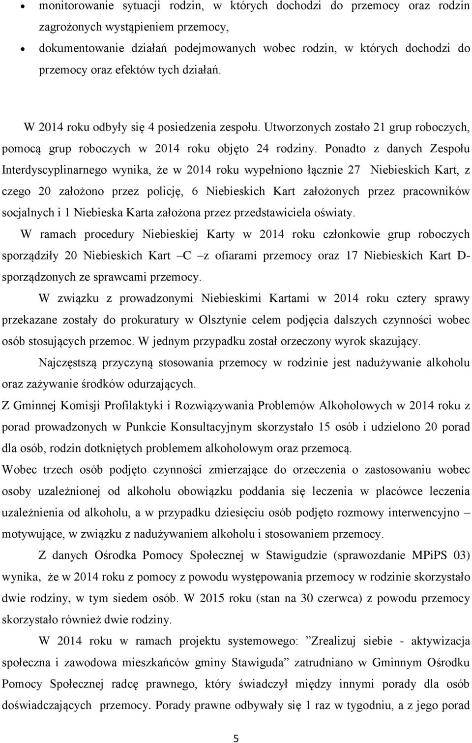 Ponadto z danych Zespołu Interdyscyplinarnego wynika, że w 2014 roku wypełniono łącznie 27 Niebieskich Kart, z czego 20 założono przez policję, 6 Niebieskich Kart założonych przez pracowników