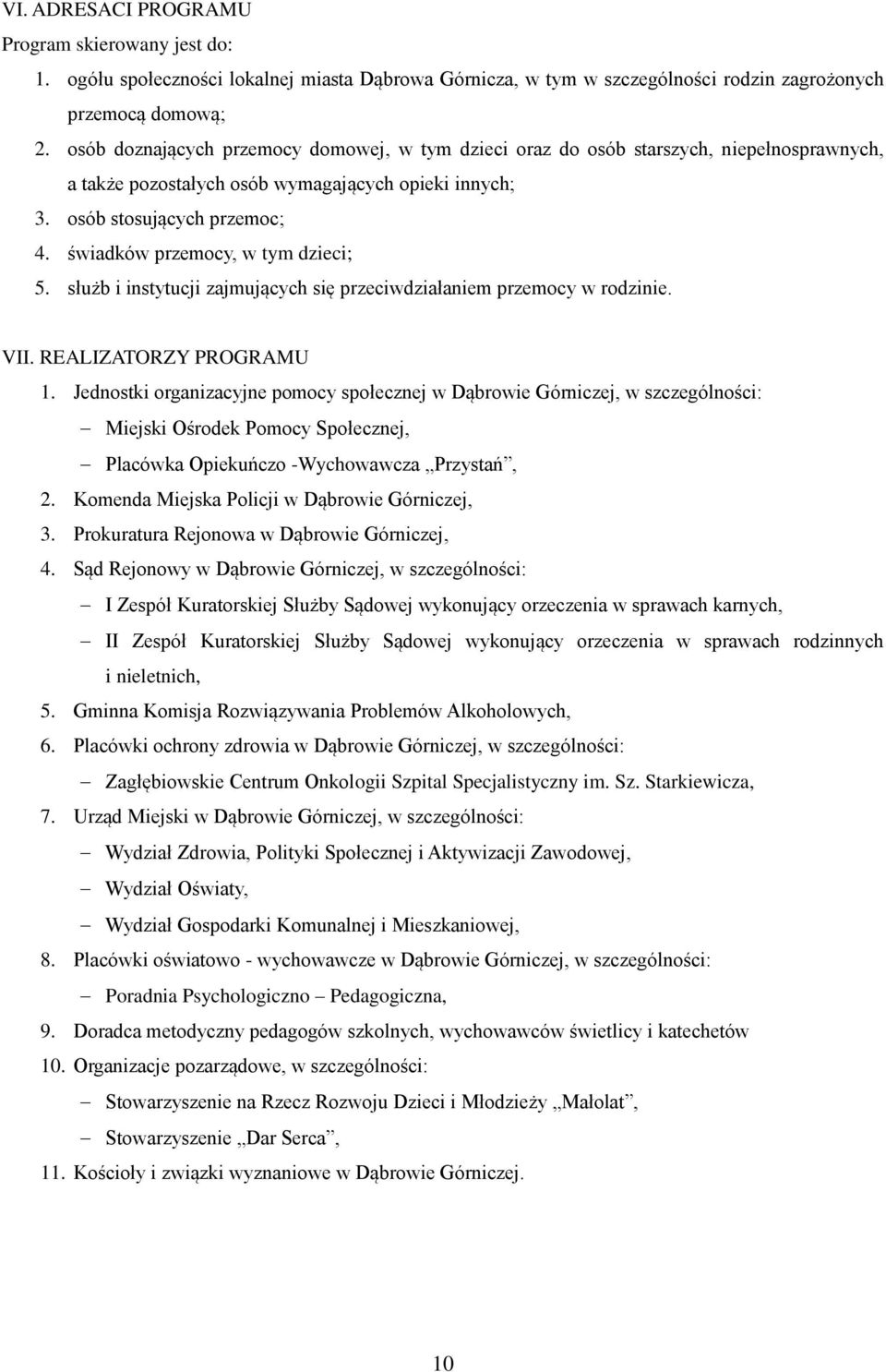 świadków przemocy, w tym dzieci; 5. służb i instytucji zajmujących się przeciwdziałaniem przemocy. VII. REALIZATORZY PROGRAMU 1.