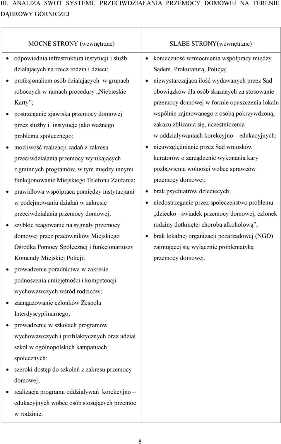 możliwość realizacji zadań z zakresu przeciwdziałania przemocy wynikających z gminnych programów, w tym między innymi funkcjonowanie Miejskiego Telefonu Zaufania; prawidłowa współpraca pomiędzy