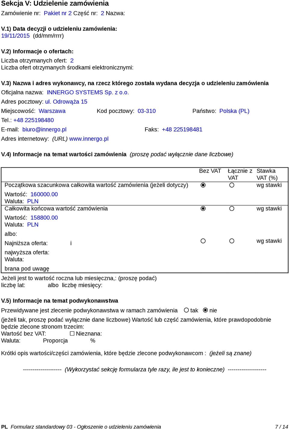 3) Nazwa i adres wykonawcy, na rzecz którego została wydana decyzja o udzieleniu zamówienia Oficjalna nazwa: INNERGO SYSTEMS Sp. z o.o. Adres pocztowy: ul.