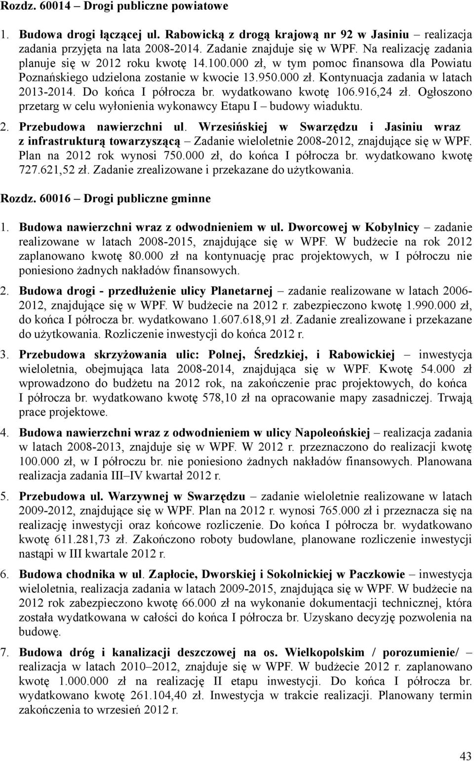 Do końca I półrocza br. wydatkowano kwotę 106.916,24 zł. Ogłoszono przetarg w celu wyłonienia wykonawcy Etapu I budowy wiaduktu. 2. Przebudowa nawierzchni ul.