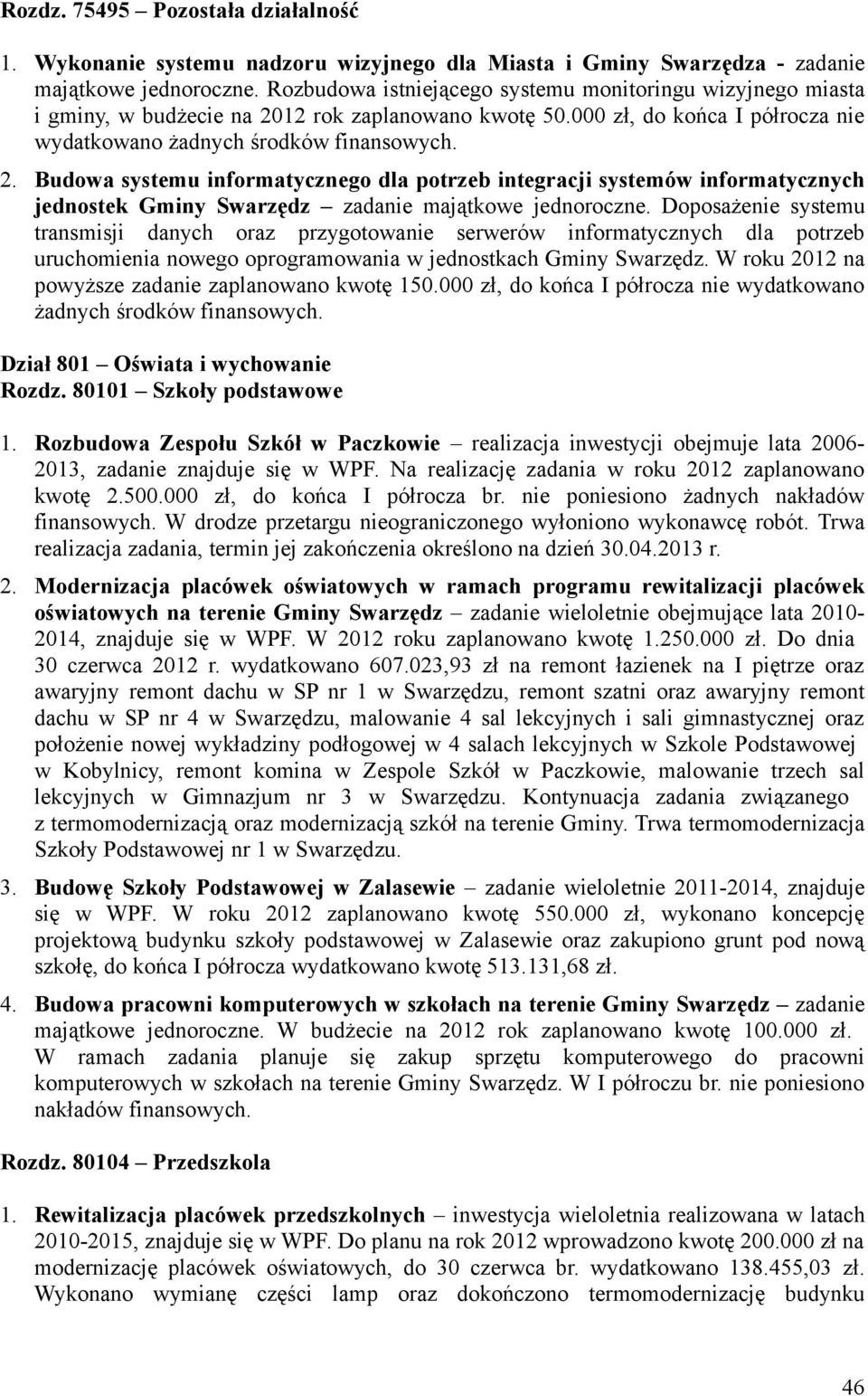 12 rok zaplanowano kwotę 50.000 zł, do końca I półrocza nie wydatkowano żadnych środków finansowych. 2.