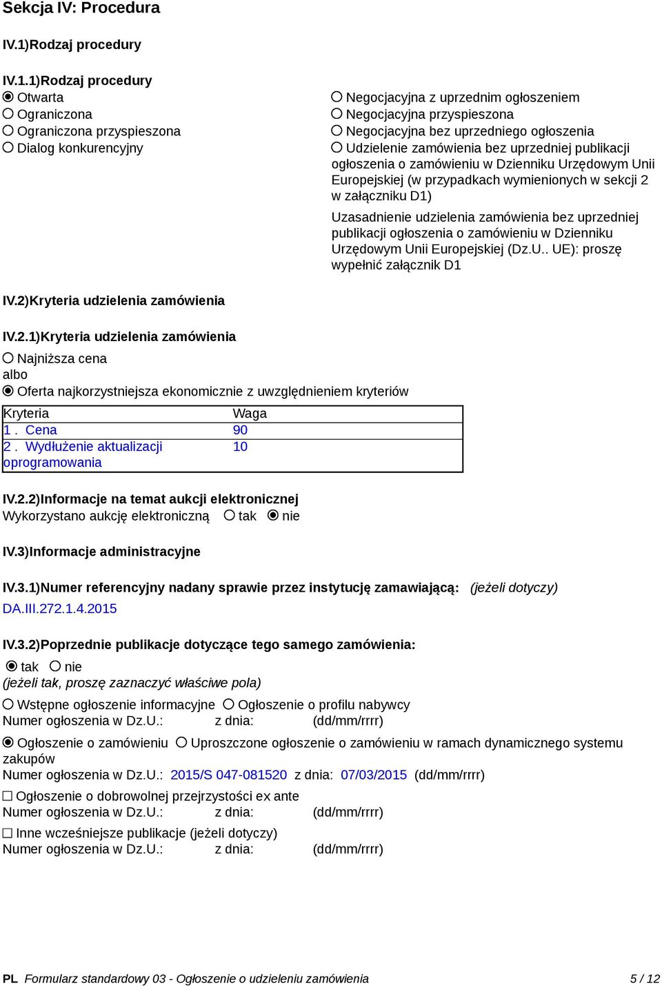 1)Rodzaj procedury Otwarta Ograniczona Ograniczona przyspieszona Dialog konkurencyjny Negocjacyjna z uprzednim ogłoszeniem Negocjacyjna przyspieszona Negocjacyjna bez uprzedniego ogłoszenia