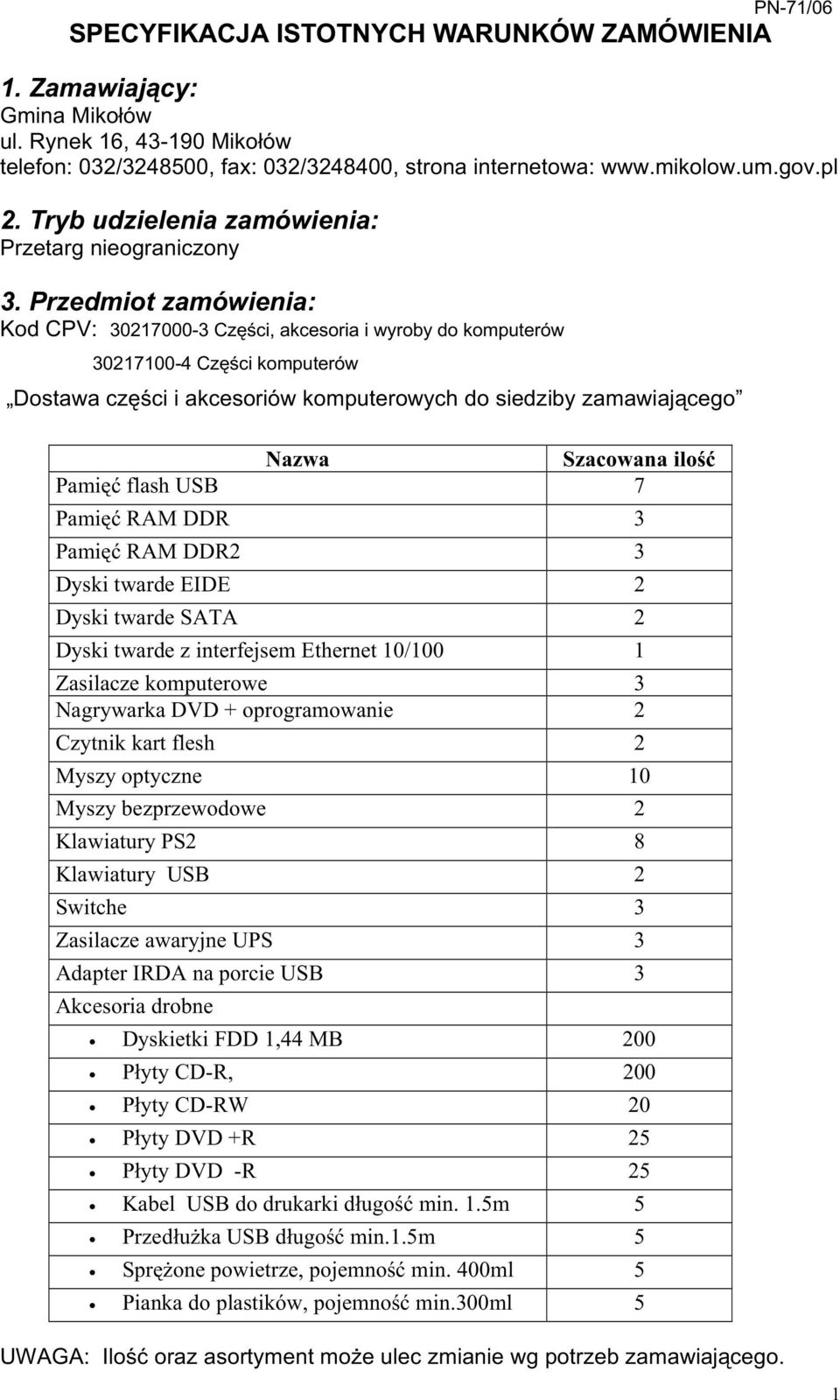 Przedmiot zamówienia: Kod CPV: 30217000-3 Części, akcesoria i wyroby do komputerów 30217100-4 Części komputerów Dostawa części i akcesoriów komputerowych do siedziby zamawiającego Nazwa Szacowana