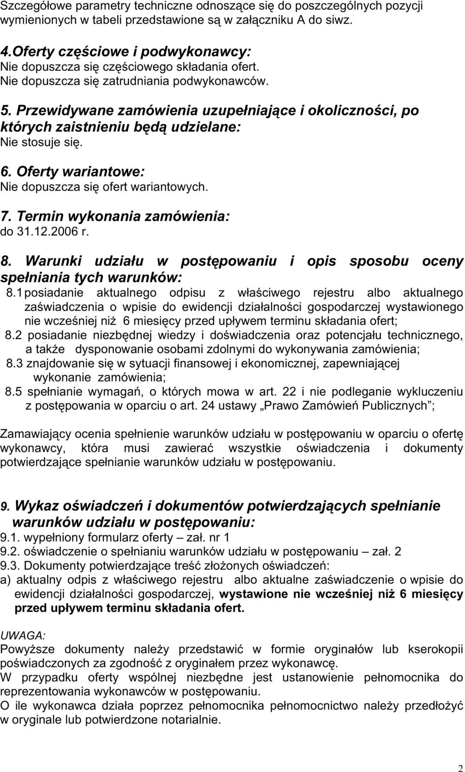 Przewidywane zamówienia uzupełniające i okoliczności, po których zaistnieniu będą udzielane: Nie stosuje się. 6. Oferty wariantowe: Nie dopuszcza się ofert wariantowych. 7.